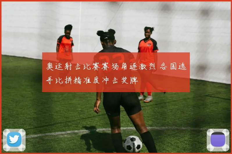 奥运射击比赛赛场角逐激烈 各国选手比拼精准度冲击奖牌